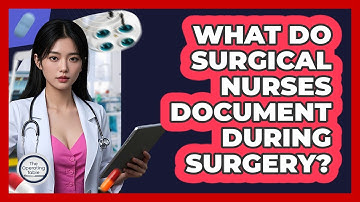 What Do Surgical Nurses Document During Surgery? - The Operating Table