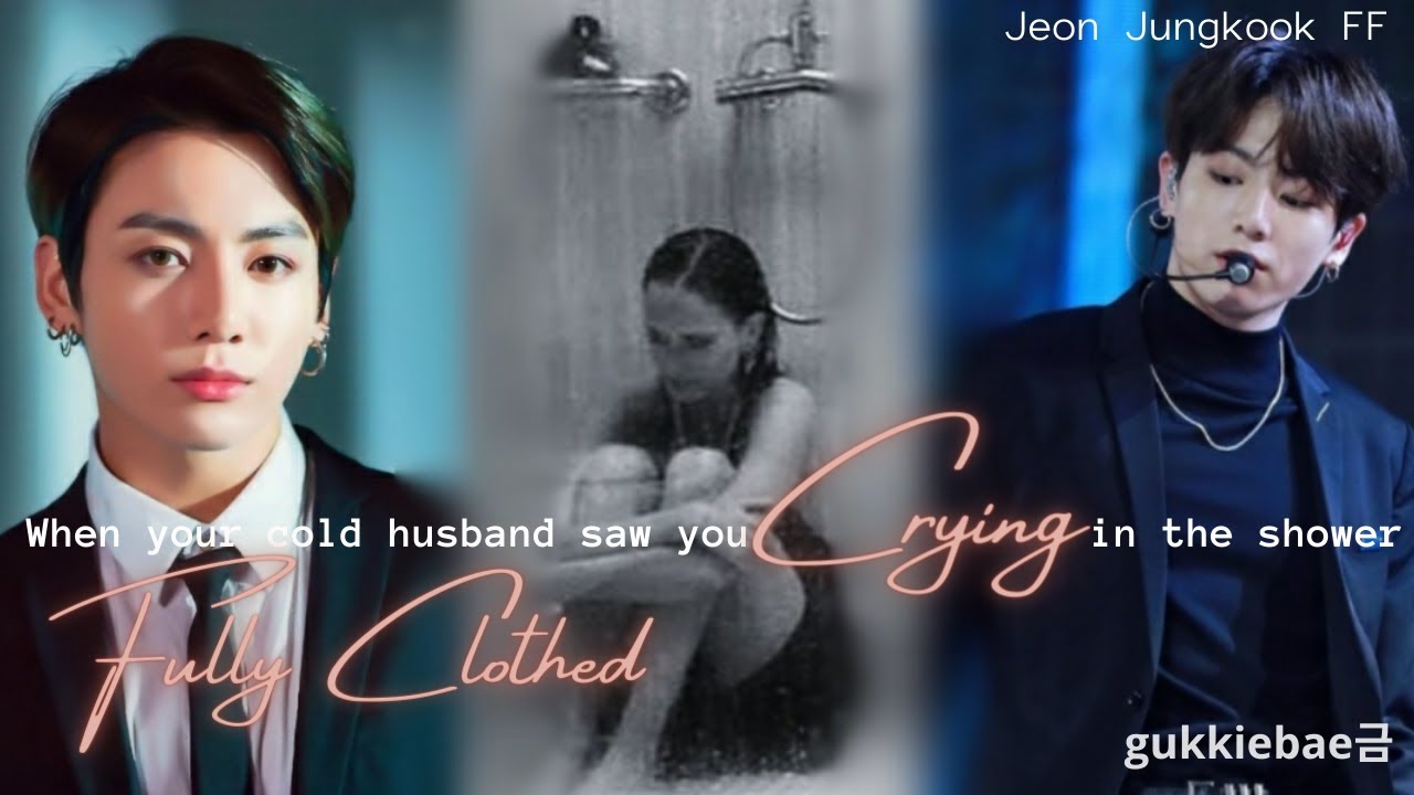 When your cold husband saw you crying in show*r fully clothed | Jungkook ff two shots |