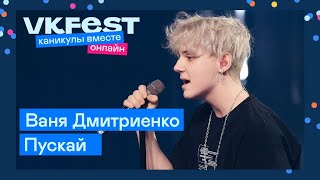 Ваня Дмитриенко — Пускай | Live на VK Fest Онлайн 2022