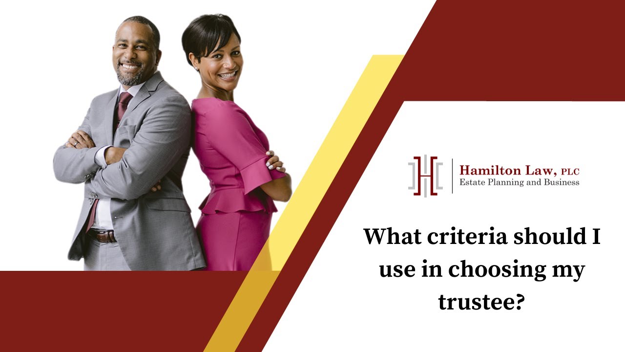 Hamilton Law, PLC What criteria should I use in choosing my trustee