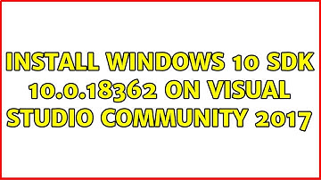 Install Windows 10 SDK 10.0.18362 on Visual Studio Community 2017