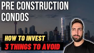 Investing In Pre-Construction Condos - 3 Things To Avoid Investing In Pre-Construction Condos - 3 Things To Avoid