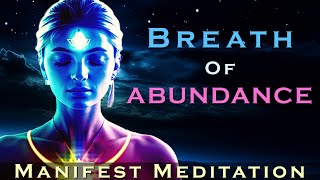 Breath of Abundance ~ Manifest Meditation ~ Attract Abundance into your Life