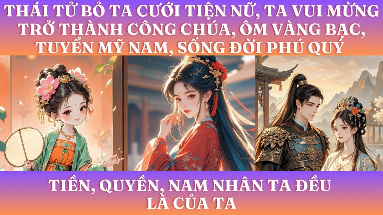 THÁI TỬ BỎ TA CƯỚI TIỆN NỮ, TA VUI MỪNG TRỞ THÀNH CÔNG CHÚA, ÔM VÀNG BẠC, TUYỂN MỸ NAM, SỐNG ĐỜI