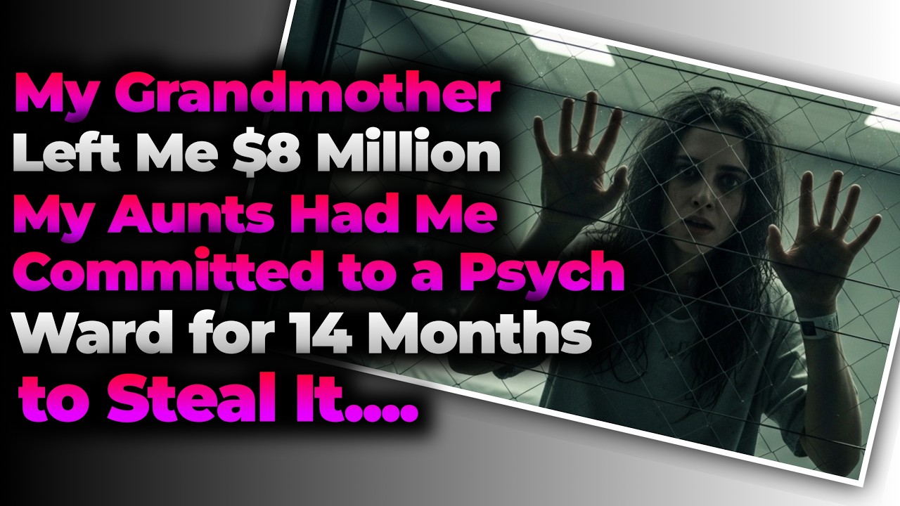 My Grandmother Left Me $8 Million, My Aunts Had Me Locked in a Psych Ward for 14 Months to Steal It.
