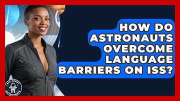 How Do Astronauts Overcome Language Barriers On ISS? - All About Astronauts