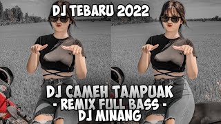 DJ TERBRU 2022 || DJ CAMEH TAMPUAK - REMIX FULL BASS - DJ MINANG
