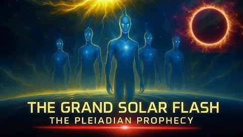 The Pleiadians: Prepare For The Grand Solar Flash! - “ This Is the Moment! ”