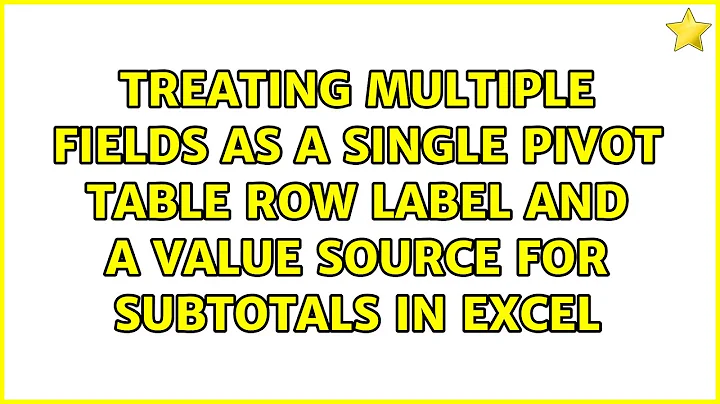 Treating multiple fields as a single pivot table row label and a value source for subtotals in...