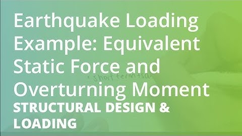 Earthquake Loading Example: Equivalent Static Force and Overturning Moment