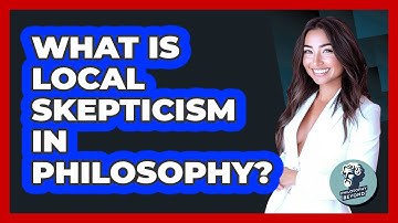 What Is Local Skepticism In Philosophy? - Philosophy Beyond