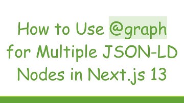 How to Use @ graph for Multiple JSON-LD Nodes in Next.js 13