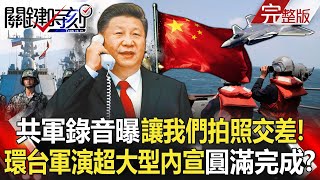 【關鍵時刻全集】20230410 共軍錄音曝光「靠近點讓我們拍照交差」！ 環台軍演「超大型內宣」圓滿完成任務？台海兵凶戰危？ 解放軍同時展開戰備警巡與聯合利劍軍演高喊「外阻內封」！？｜劉寶傑