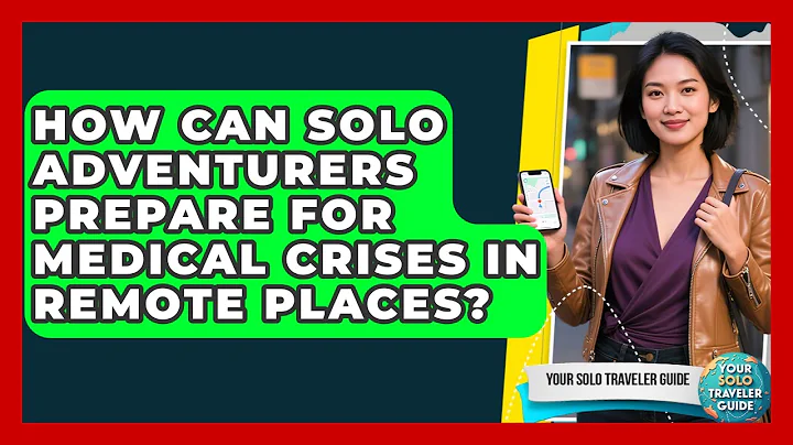 How Can Solo Adventurers Prepare For Medical Crises In Remote Places? - Your Solo Traveler Guide