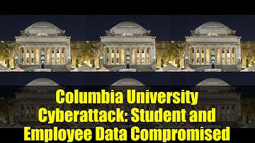 Columbia University Cyberattack   Student and Employee Data Compromised