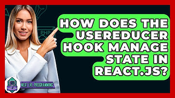How Does the useReducer Hook Manage State in React.js? - Next LVL Programming