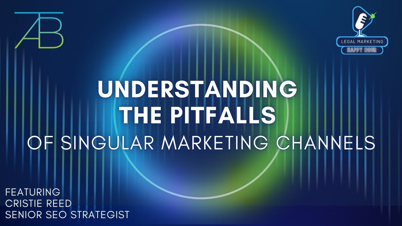 Legal Marketing Happy Hour Ep 34: Understanding the Pitfalls of Singular Marketing Channels