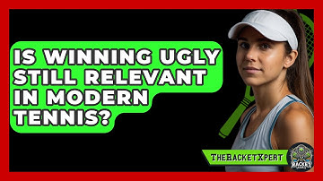 Is Winning Ugly Still Relevant In Modern Tennis? - The Racket Xpert