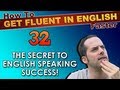 32 - The secret to English speaking success! - How To Get Fluent In English Faster