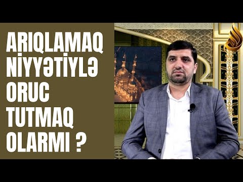 Arıqlamaq niyyətiylə oruc tutmaq olarmı? İlahiyyatçı Rüfət Qarayev