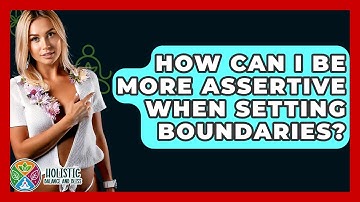 How Can I Be More Assertive When Setting Boundaries? - Holistic Balance And Bliss
