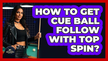 How To Get Cue Ball Follow With Top Spin?