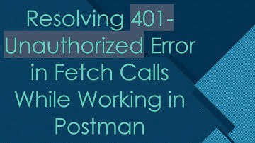 Resolving 401-Unauthorized Error in Fetch Calls While Working in Postman