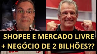 SHOPEE E MERCADO LIVRE QUEREM NEGÓCIO DE 2 BILHÕES COM O FLAMENGO??