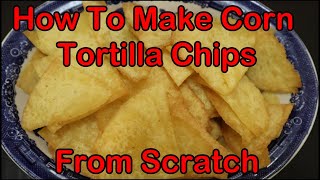 How to Make Corn Tortilla Chips, From Scratch!