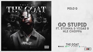 Polo G - &quot;Go Stupid&quot; Ft. Stunna 4 Vegas &amp; NLE Choppa (The Goat)