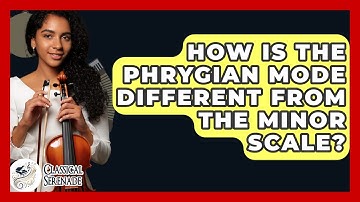 How Is The Phrygian Mode Different From The Minor Scale? - Classical Serenade
