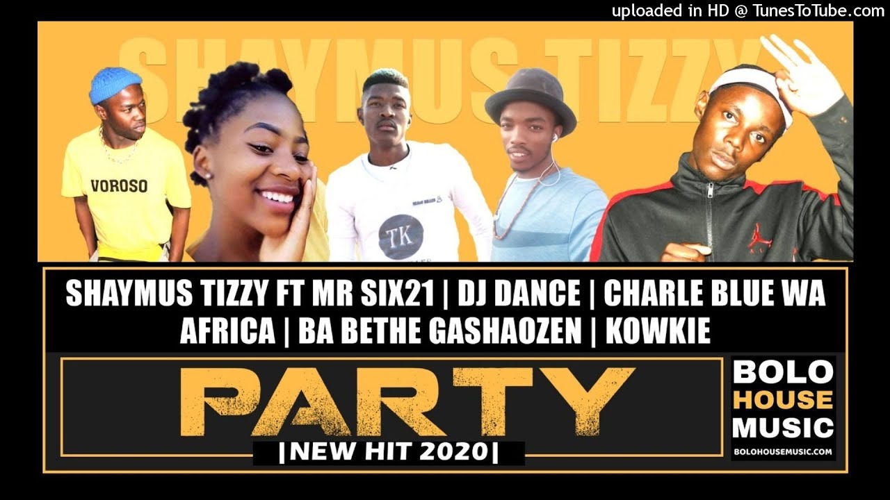 Shaymus Tizzy - Party ft Mr Six21 DJ Dance x Charlie Blue Wa Africa x Ba Bethe Gashaozen x Kowkie