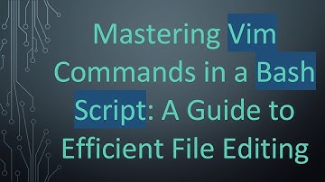 Mastering Vim Commands in a Bash Script: A Guide to Efficient File Editing