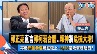 【下班瀚你聊】2023-08-02 Ep.83 郭正亮直言郭柯若合體..賴神將危機大增!再爆郭董參選箭在弦上..8/23是攻擊發起日? @TheStormMedia