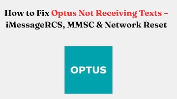 How to Fix Optus Not Receiving Texts – iMessage/RCS, MMSC & Network Reset