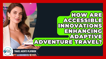 How Are Accessible Innovations Enhancing Adaptive Adventure Travel? - Travel Agents Playbook