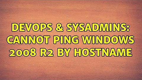 DevOps & SysAdmins: Cannot ping Windows 2008 R2 by hostname