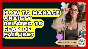 How To Manage Anxiety Related To Fear Of Failure? - High School Toolkit