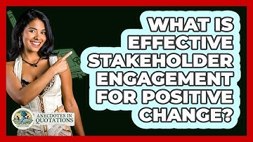 What Is Effective Stakeholder Engagement For Positive Change? - Anecdotes in Quotation