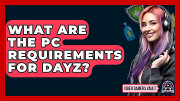 What Are The PC Requirements For DayZ? - Video Gamers Vault