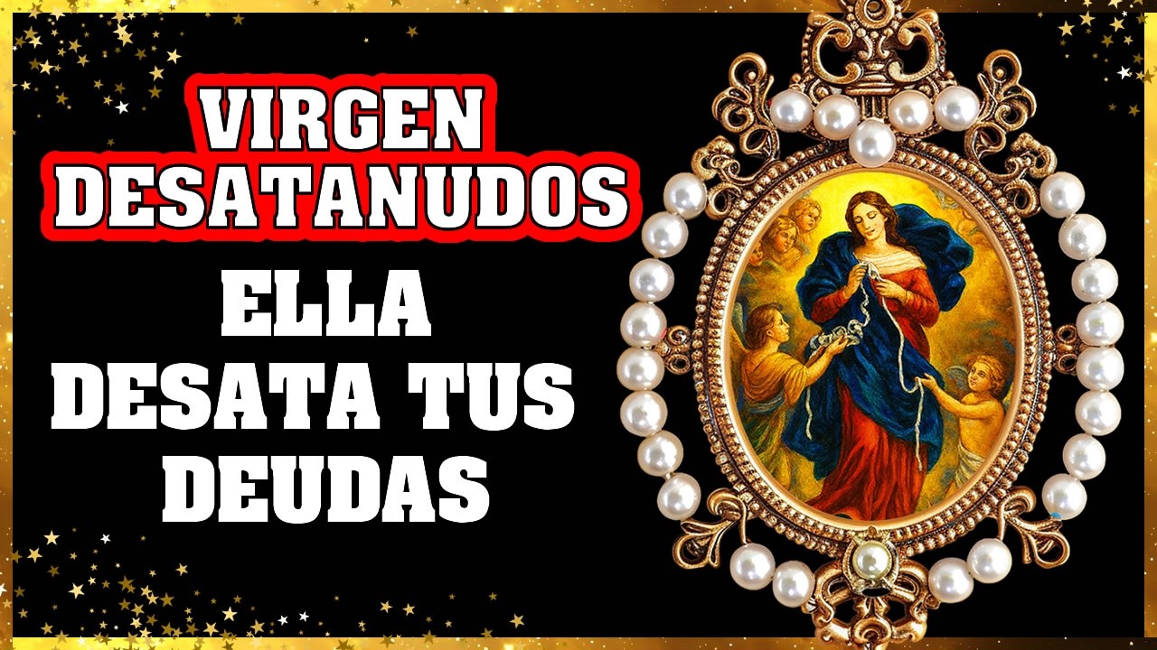 🔥 Oración a la Virgen Desatanudos Urgente 🙏 DESATA esta DEUDA que me Ahoga