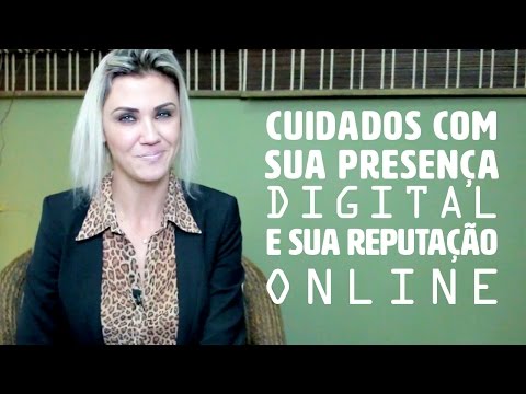 Presença digital e Reputação online - Dicas e Cuidados