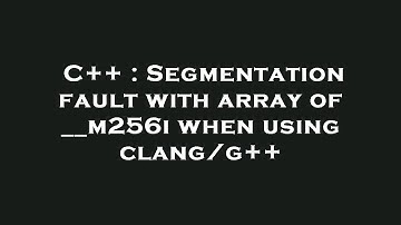 C++ : Segmentation fault with array of __m256i when using clang/g++