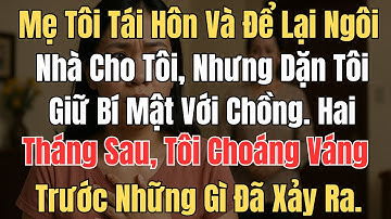 Mẹ tôi tái hôn và để lại ngôi nhà cho tôi, nhưng dặn tôi giữ bí mật với chồng  Hai tháng sau, tôi ch