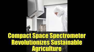 Compact Space Spectrometer Revolutionizes Sustainable Agriculture | Hyperspectral Tech from Space