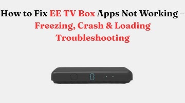 How to Fix EE TV Box Apps Not Working – Freezing, Crash & Loading Troubleshooting
