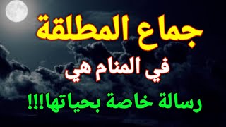 تفسير رؤية جماع المطلقة في المنام،حلم العلاقة الحميمة للمطلقة هي رسالة خاصة بحياتها!!!