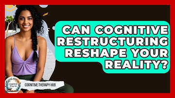 Can Cognitive Restructuring Reshape Your Reality? - Cognitive Therapy Hub