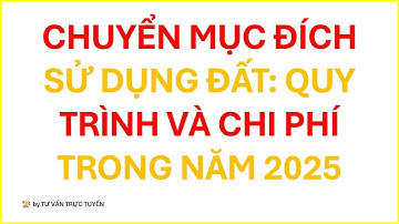 CHUYỂN MỤC ĐÍCH SỬ DỤNG ĐẤT 2025 : QUY TRÌNH VÀ CHI PHÍ CHI TIẾT
