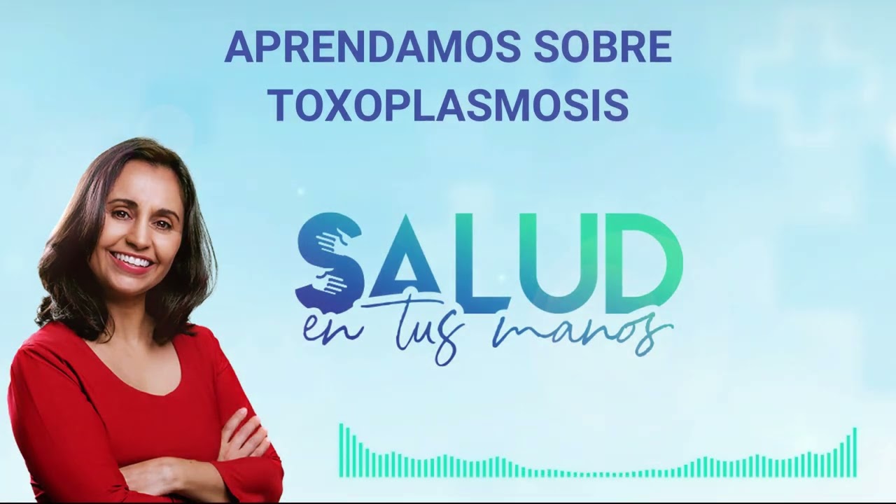 Salud en tus manos | Aprendamos sobre Toxoplasmosis | Dra. Gisela Maldonado